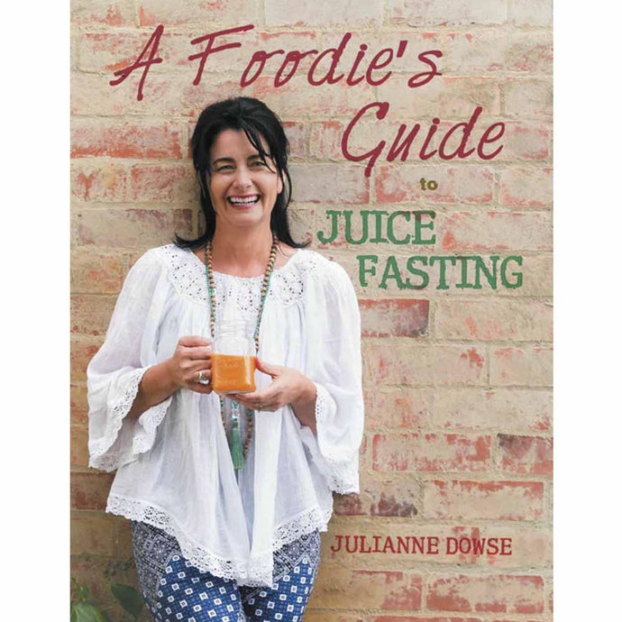 A Foodies Guide to Juice Fasting by Julianne Dowse-Book-Just Juicers